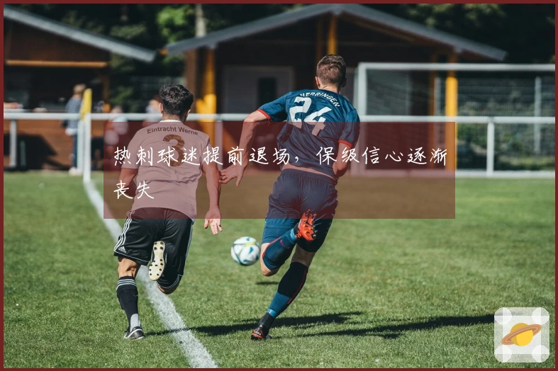 热刺球迷提前退场，保级信心逐渐丧失