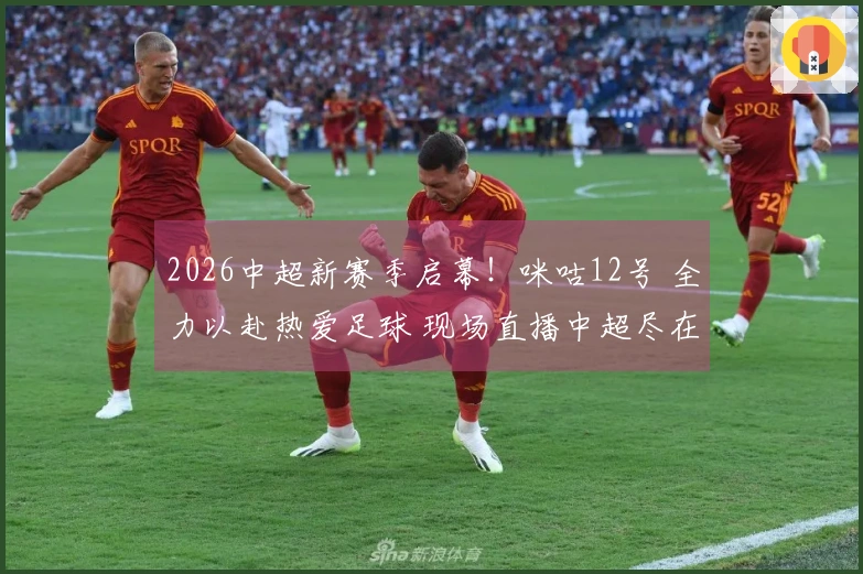 2026中超新赛季启幕！咪咕12号 全力以赴热爱足球 现场直播中超尽在咪咕