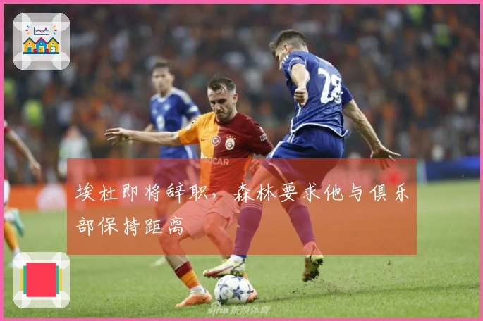 埃杜即将辞职，森林要求他与俱乐部保持距离