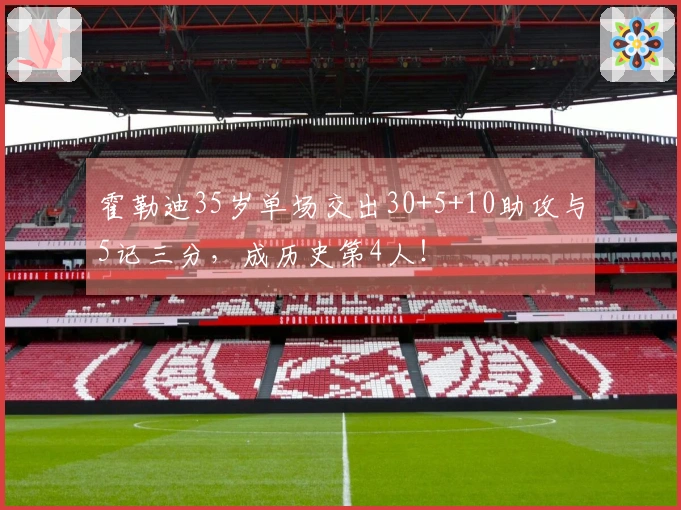 霍勒迪35岁单场交出30+5+10助攻与5记三分，成历史第4人！